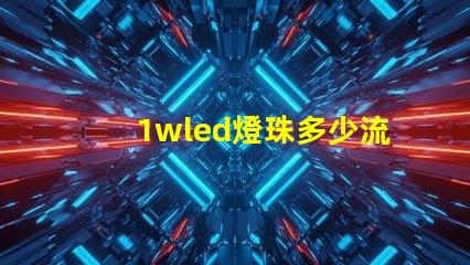 1wled燈珠多少流明 1wled燈珠怎么分正負極